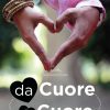 Da cuore a cuore. L'amore come non l'avevi mai visto Da cuore a cuore. L'amore come non l'avevi mai visto